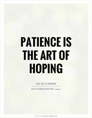 Patience is the art of hoping Picture Quote #1