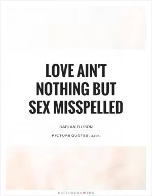 Love ain't nothing but sex misspelled Picture Quote #1