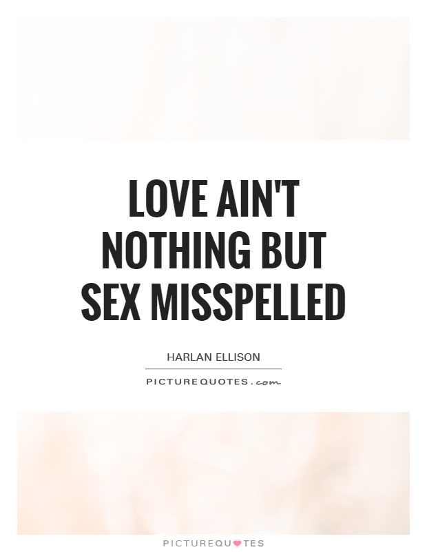 Love ain't nothing but sex misspelled Picture Quote #1