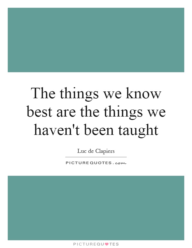 The things we know best are the things we haven't been taught Picture Quote #1
