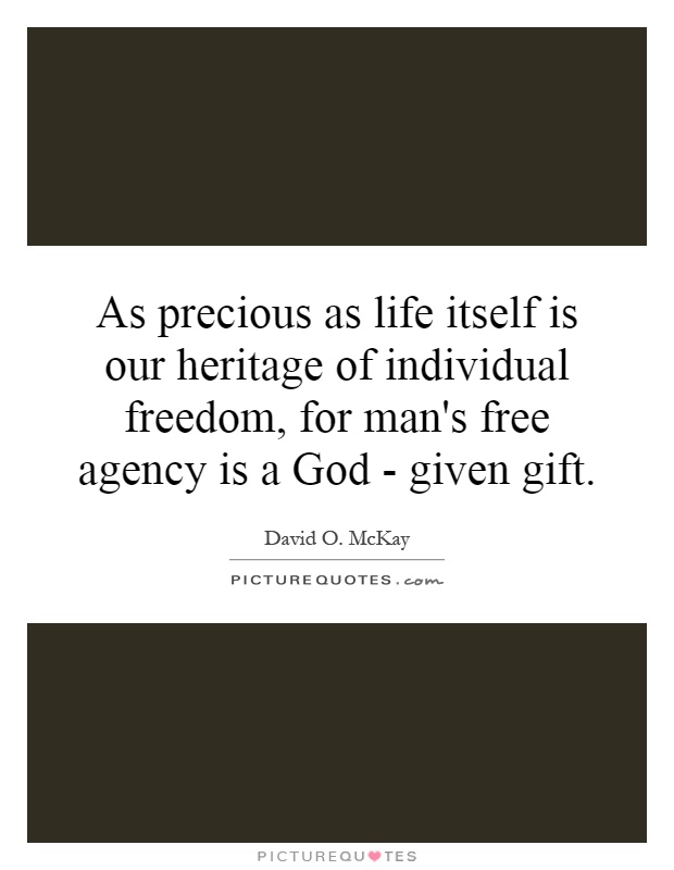 As precious as life itself is our heritage of individual freedom, for man's free agency is a God - given gift Picture Quote #1