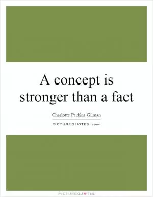 A concept is stronger than a fact Picture Quote #1