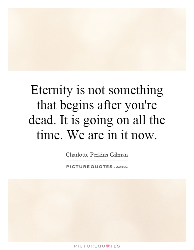 Eternity is not something that begins after you're dead. It is going on all the time. We are in it now Picture Quote #1