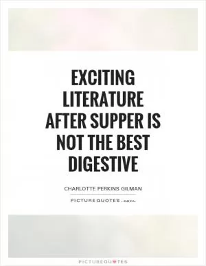 Exciting literature after supper is not the best digestive Picture Quote #1