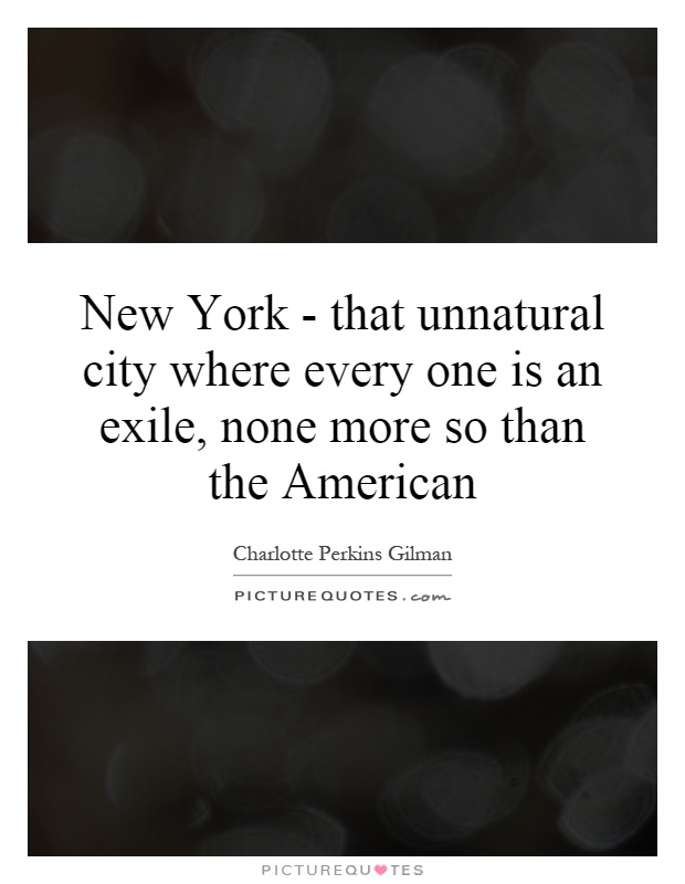 New York - that unnatural city where every one is an exile, none more so than the American Picture Quote #1