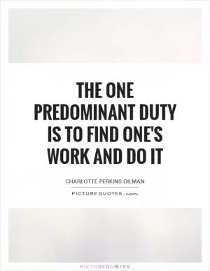 The one predominant duty is to find one's work and do it Picture Quote #1