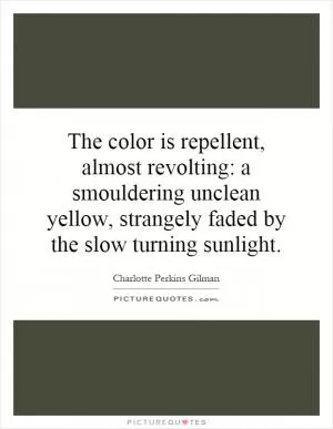 The color is repellent, almost revolting: a smouldering unclean yellow, strangely faded by the slow turning sunlight Picture Quote #1