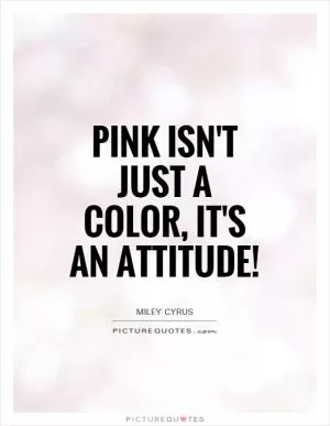 Pink isn't just a color, it's an attitude! Picture Quote #1
