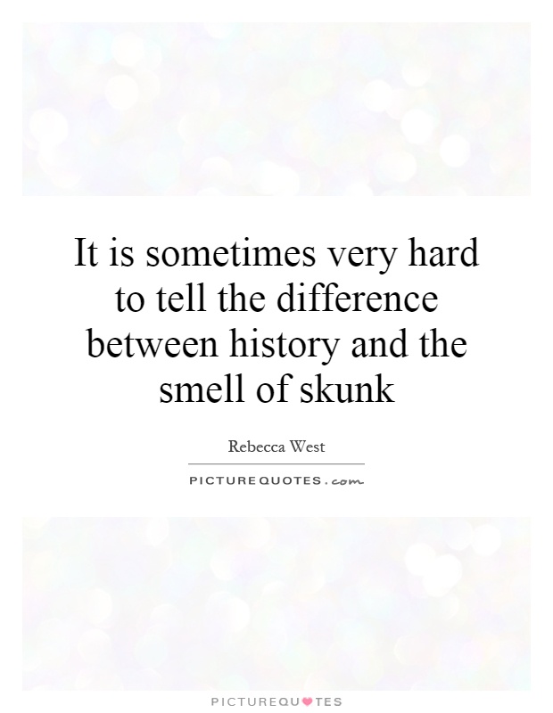 It is sometimes very hard to tell the difference between history and the smell of skunk Picture Quote #1