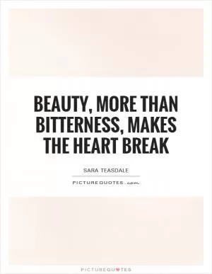 Beauty, more than bitterness, makes the heart break Picture Quote #1