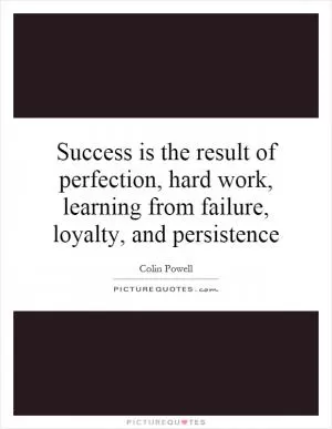 Success is the result of perfection, hard work, learning from failure, loyalty, and persistence Picture Quote #1