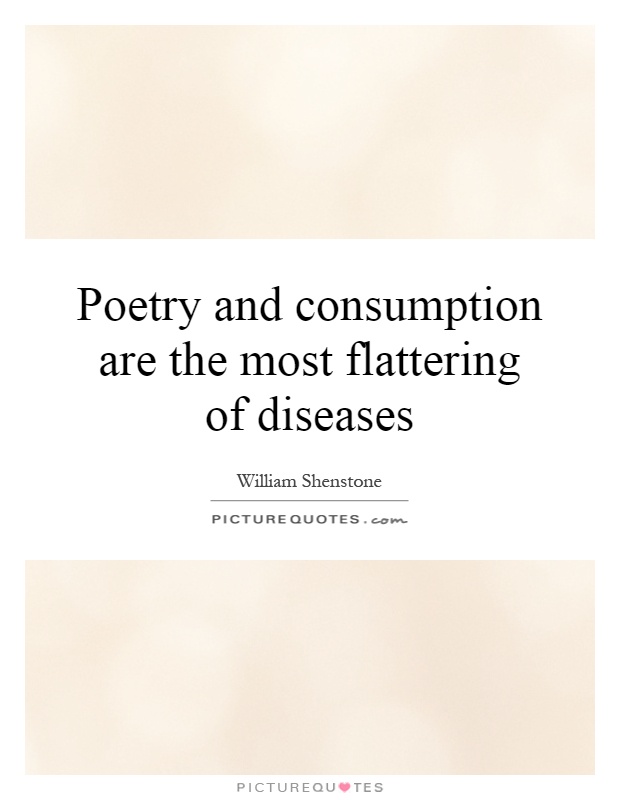 Poetry and consumption are the most flattering of diseases Picture Quote #1