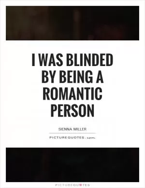 I was blinded by being a romantic person Picture Quote #1