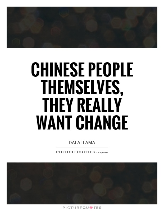 Chinese people themselves, they really want change Picture Quote #1