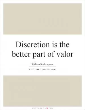 Discretion is the better part of valor Picture Quote #1