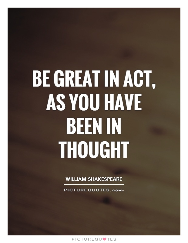 Be great in act, as you have been in thought Picture Quote #1