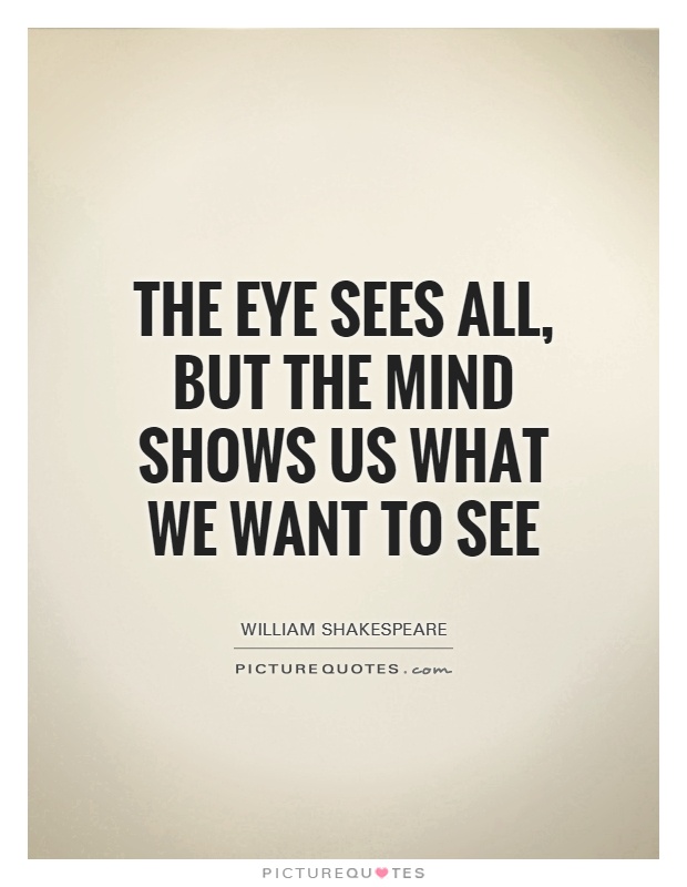 The eye sees all, but the mind shows us what we want to see Picture Quote #1