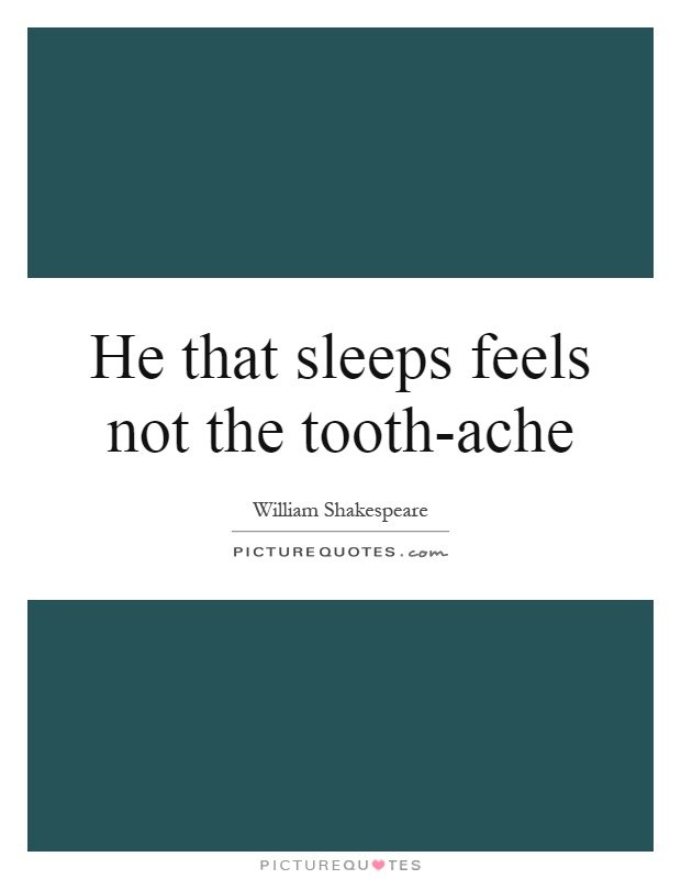 He that sleeps feels not the tooth-ache Picture Quote #1