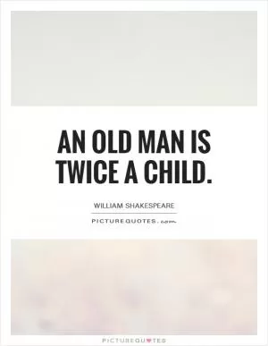 an old man is twice a child Picture Quote #1
