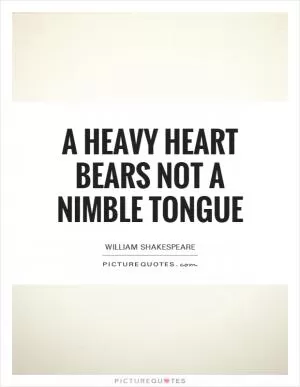A heavy heart bears not a nimble tongue Picture Quote #1