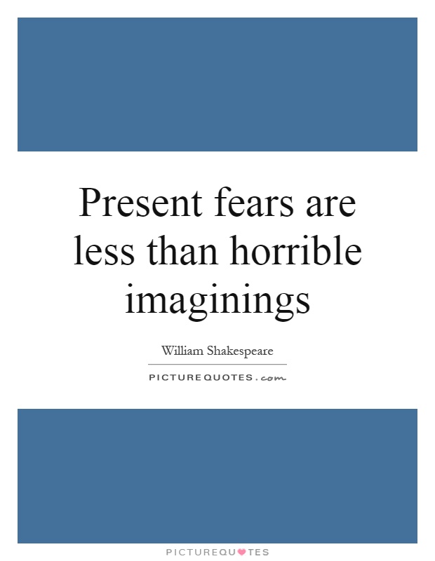 Present fears are less than horrible imaginings Picture Quote #1
