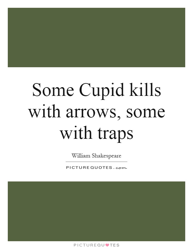 Some Cupid kills with arrows, some with traps Picture Quote #1