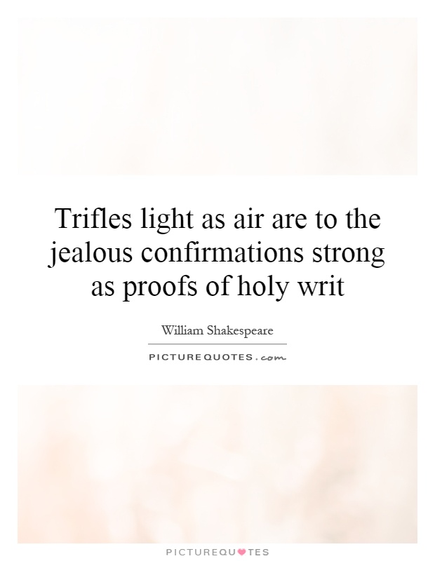 Trifles light as air are to the jealous confirmations strong as proofs of holy writ Picture Quote #1