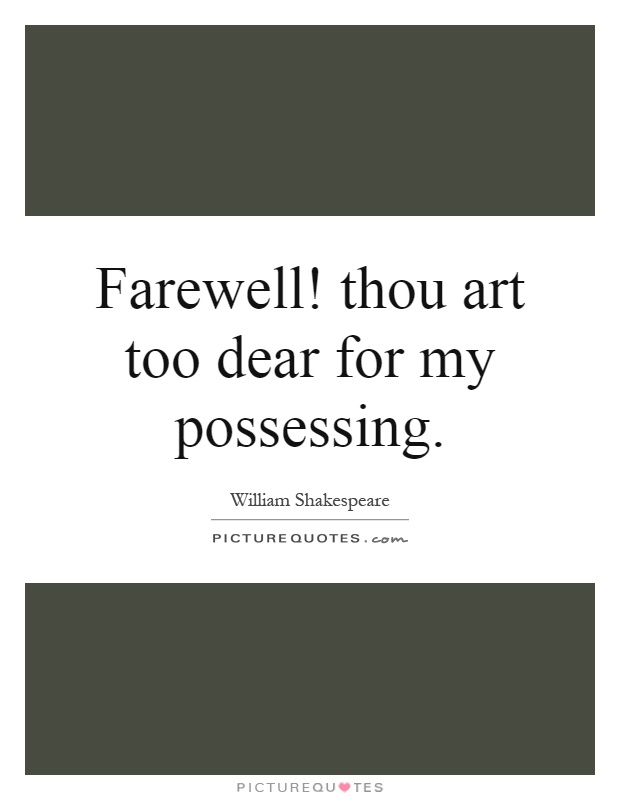 Farewell! thou art too dear for my possessing Picture Quote #1