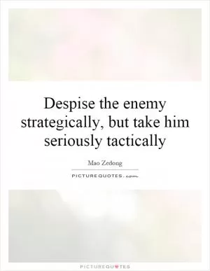 Despise the enemy strategically, but take him seriously tactically Picture Quote #1