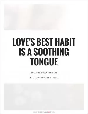 Love's best habit is a soothing tongue Picture Quote #1