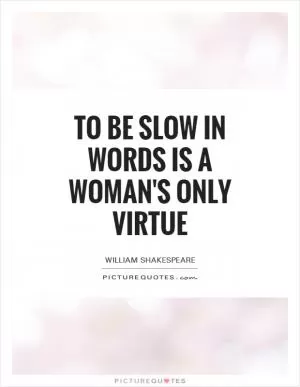 To be slow in words is a woman's only virtue Picture Quote #1