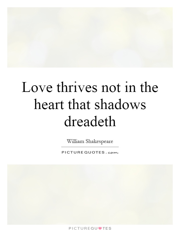 Love thrives not in the heart that shadows dreadeth Picture Quote #1