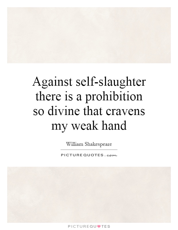 Against self-slaughter there is a prohibition so divine that cravens my weak hand Picture Quote #1