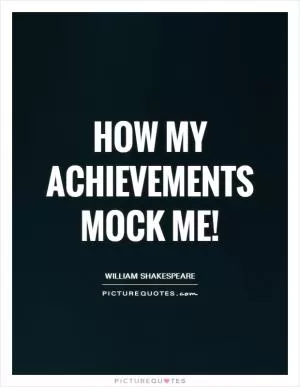 How my achievements mock me! Picture Quote #1