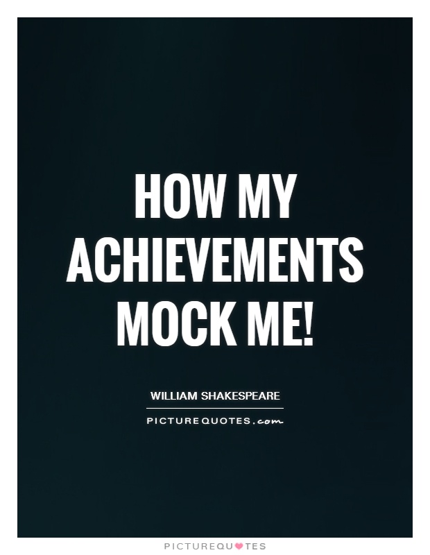 How my achievements mock me! Picture Quote #1