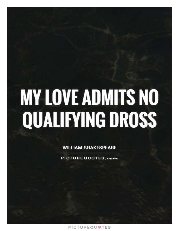My love admits no qualifying dross Picture Quote #1