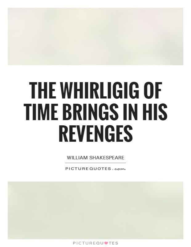 The whirligig of time brings in his revenges Picture Quote #1