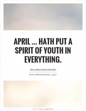 April... hath put a spirit of youth in everything Picture Quote #1