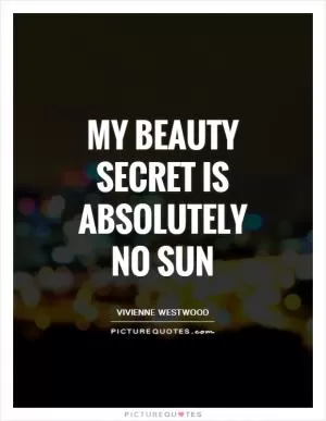 My beauty secret is absolutely no sun Picture Quote #1