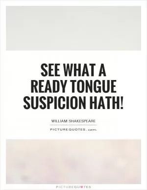See what a ready tongue suspicion hath! Picture Quote #1