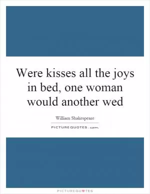 Were kisses all the joys in bed, one woman would another wed Picture Quote #1