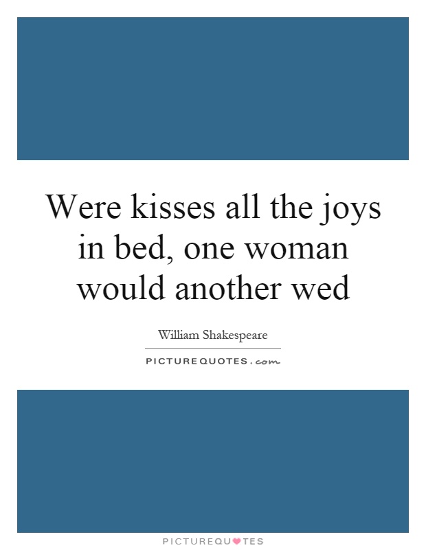Were kisses all the joys in bed, one woman would another wed Picture Quote #1