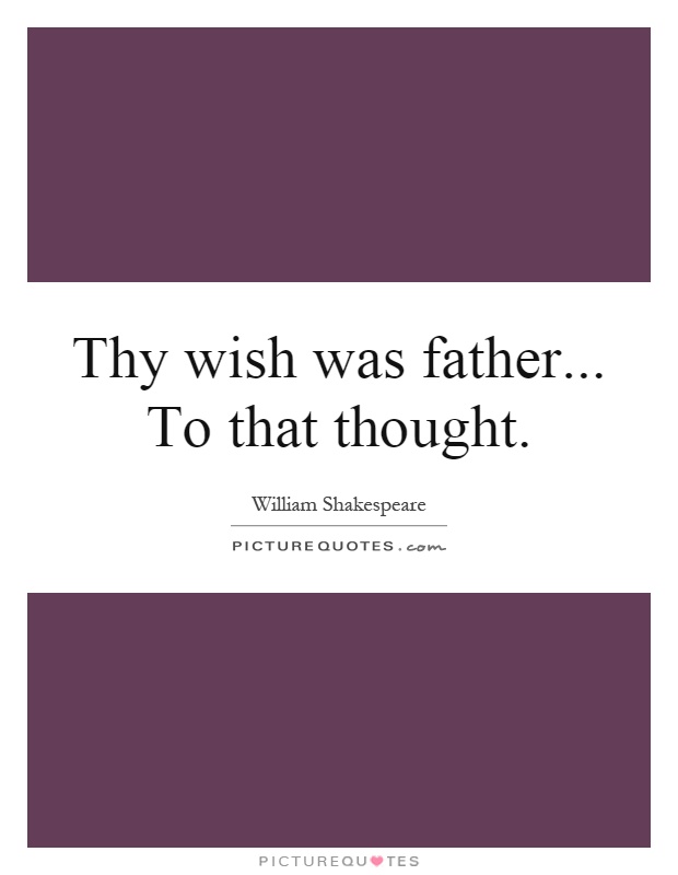 Thy wish was father... To that thought Picture Quote #1