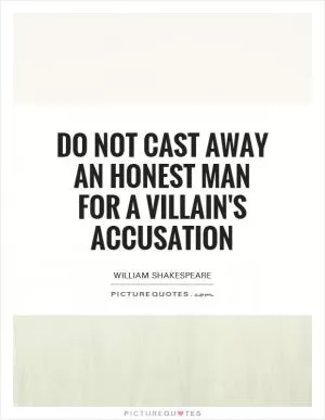 Do not cast away an honest man for a villain's accusation Picture Quote #1