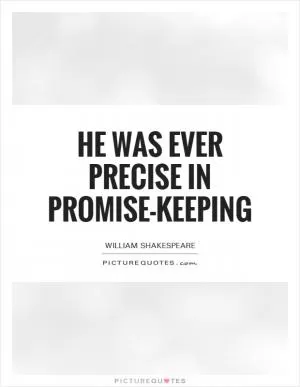 He was ever precise in promise-keeping Picture Quote #1
