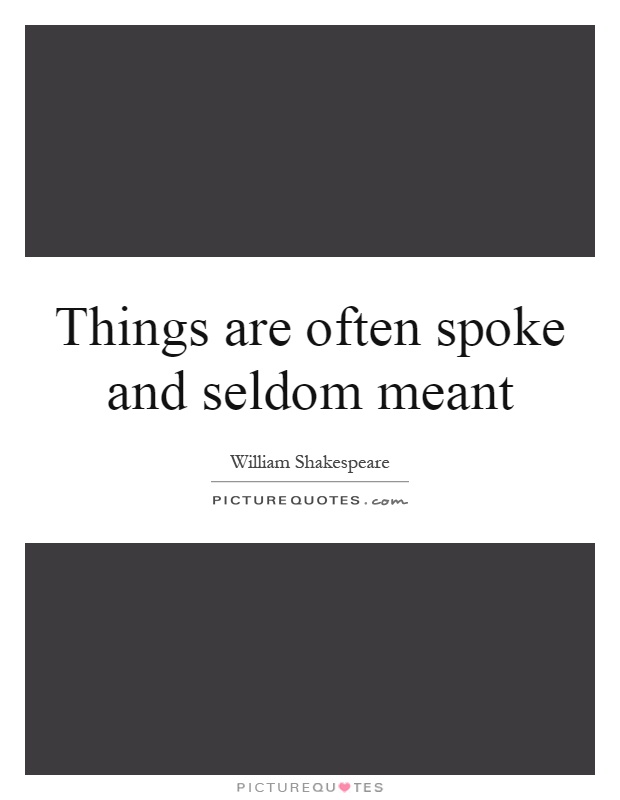 Things are often spoke and seldom meant Picture Quote #1
