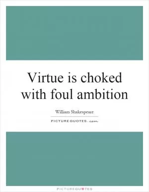 Virtue is choked with foul ambition Picture Quote #1