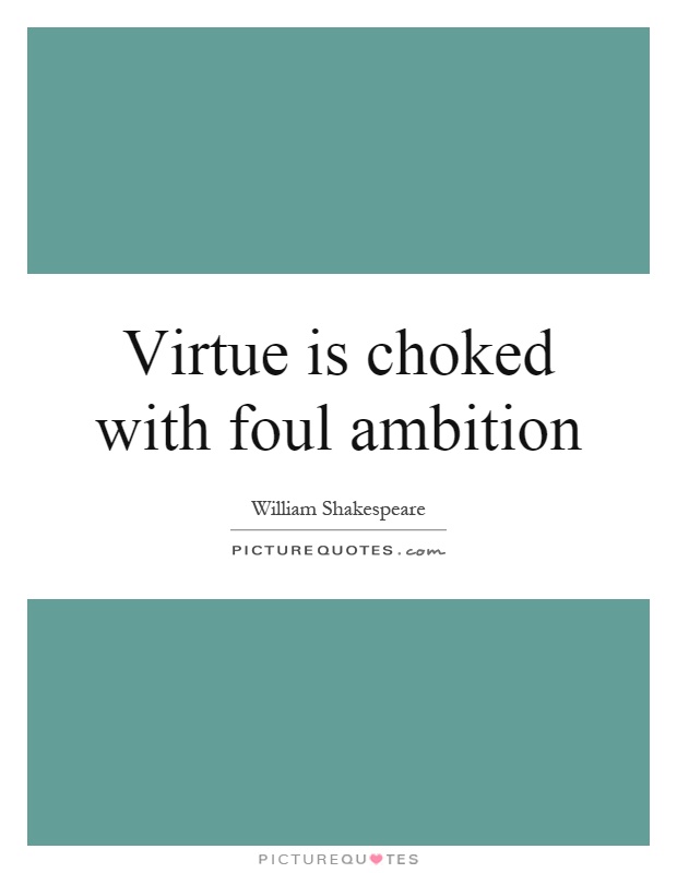 Virtue is choked with foul ambition Picture Quote #1