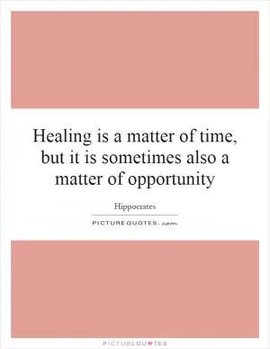 Healing is a matter of time, but it is sometimes also a matter of opportunity Picture Quote #1
