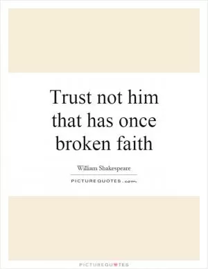 Trust not him that has once broken faith Picture Quote #1